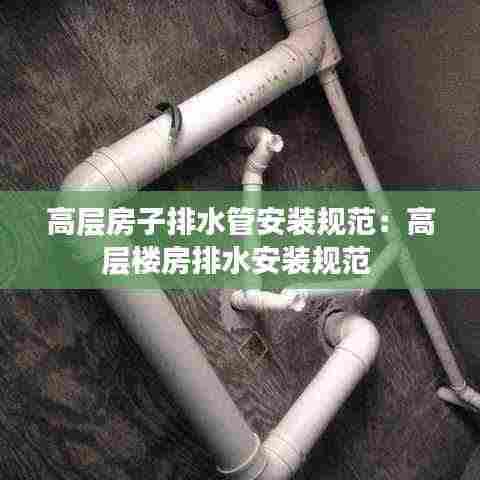 高层房子排水管安装规范:高层楼房排水安装规范
