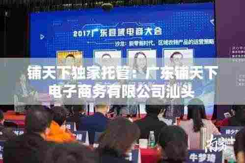 铺天下独家托管：广东铺天下电子商务有限公司汕头 