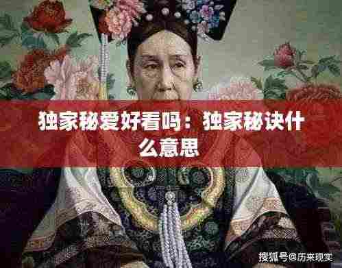 独家秘爱好看吗:独家秘诀什么意思