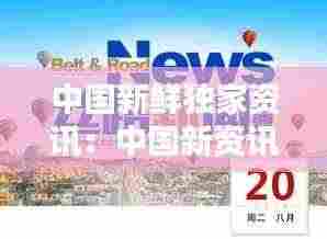 中国新鲜独家资讯:中国新资讯网