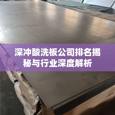 深冲酸洗板公司排名揭秘与行业深度解析