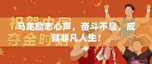 马龙励志心声，奋斗不息，成就非凡人生！