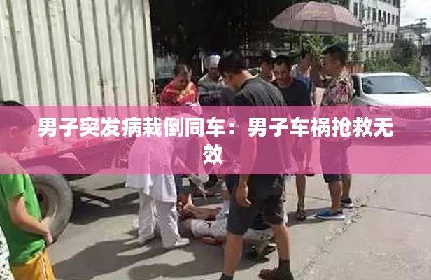 男子突发病栽倒同车:男子车祸抢救无效