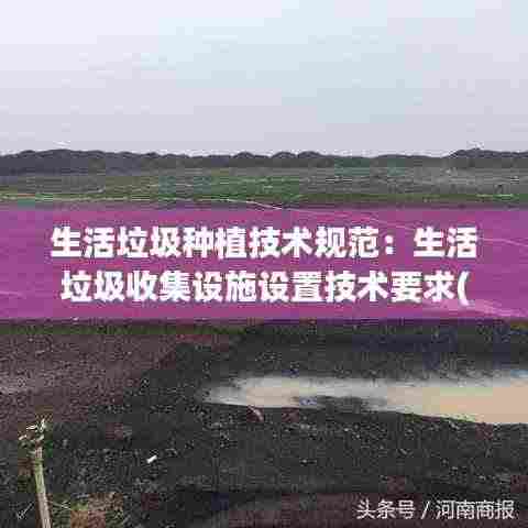生活垃圾种植技术规范：生活垃圾收集设施设置技术要求(试行) 