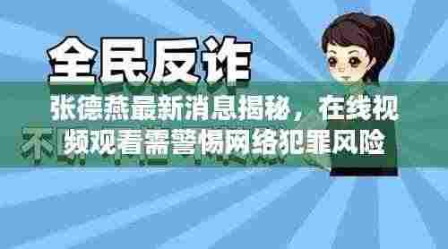 张德燕最新消息揭秘，在线视频观看需警惕网络犯罪风险