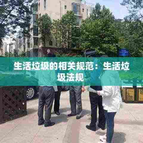 生活垃圾的相关规范:生活垃圾法规