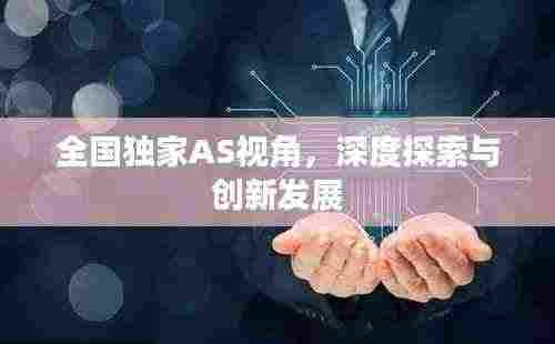 全国独家AS视角,深度探索与创新发展