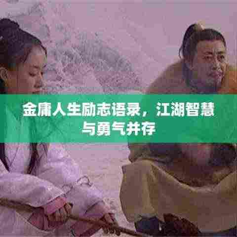 金庸人生励志语录，江湖智慧与勇气并存