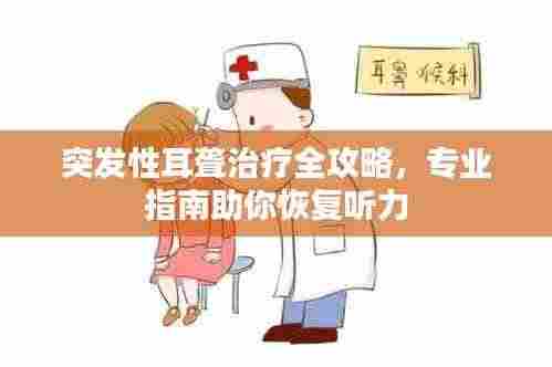 突发性耳聋治疗全攻略，专业指南助你恢复听力