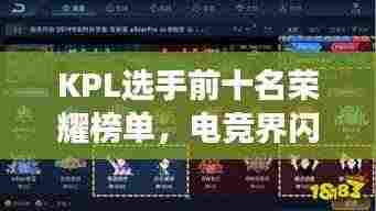 KPL选手前十名荣耀榜单，电竞界闪耀明星风采