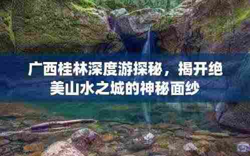广西桂林深度游探秘，揭开绝美山水之城的神秘面纱