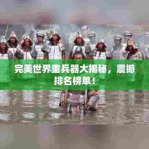 完美世界重兵器大揭秘,震撼排名榜单!
