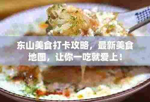 东山美食打卡攻略，最新美食地图，让你一吃就爱上！