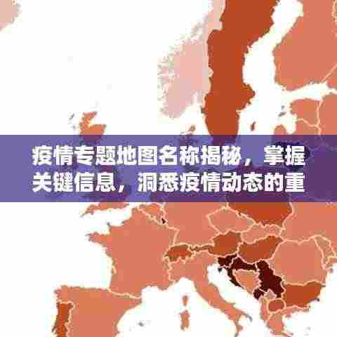 疫情专题地图名称揭秘,掌握关键信息,洞悉疫情动态的重要性