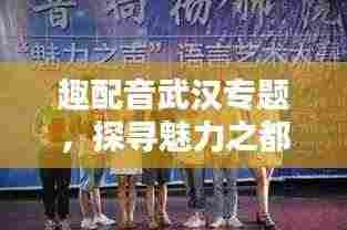 趣配音武汉专题，探寻魅力之都的声音魅力