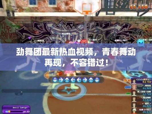 劲舞团最新热血视频，青春舞动再现，不容错过！