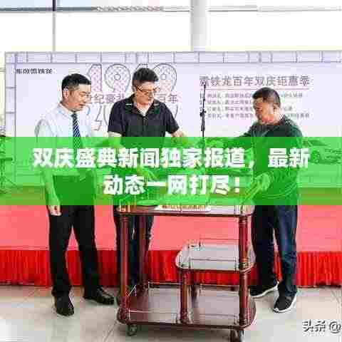 双庆盛典新闻独家报道，最新动态一网打尽！