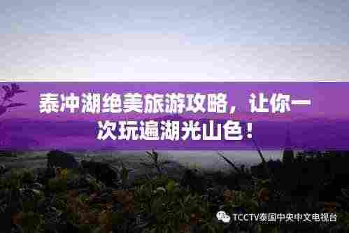 泰冲湖绝美旅游攻略,让你一次玩遍湖光山色!
