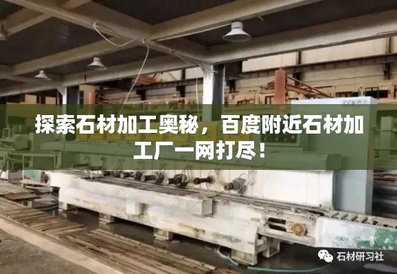 探索石材加工奥秘,百度附近石材加工厂一网打尽!