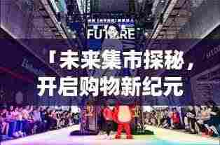 「未来集市探秘,开启购物新纪元!」