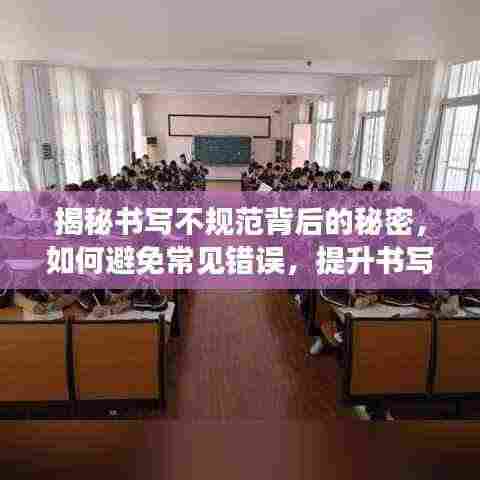 揭秘书写不规范背后的秘密,如何避免常见错误,提升书写规范度?