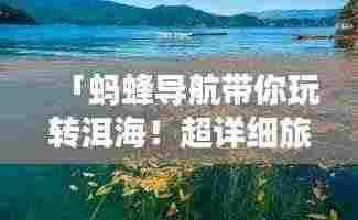 「蚂蜂导航带你玩转洱海！超详细旅游攻略一网打尽」