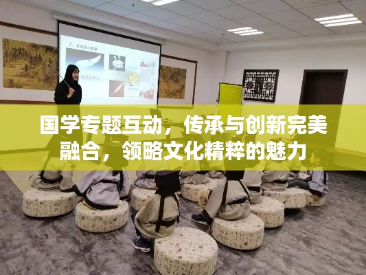 国学专题互动,传承与创新完美融合,领略文化精粹的魅力